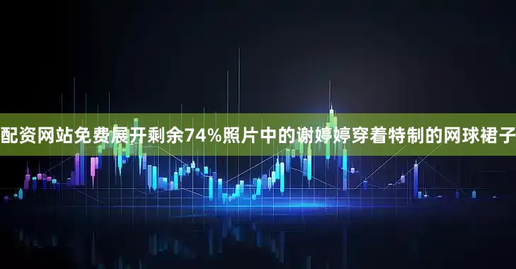 配资网站免费展开剩余74%照片中的谢婷婷穿着特制的网球裙子