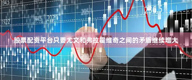 股票配资平台只要尤文和弗拉霍维奇之间的矛盾继续增大