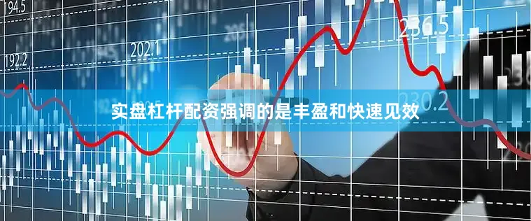 实盘杠杆配资强调的是丰盈和快速见效