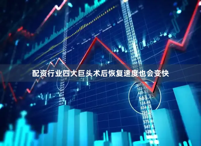 配资行业四大巨头术后恢复速度也会变快